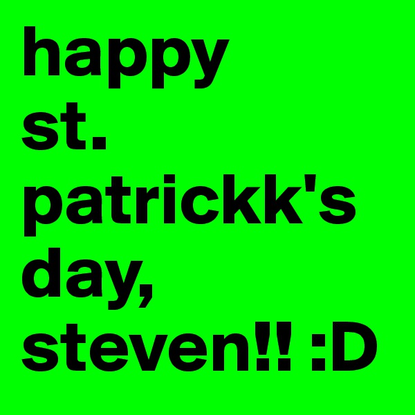 happy
st. patrickk's day, steven!! :D