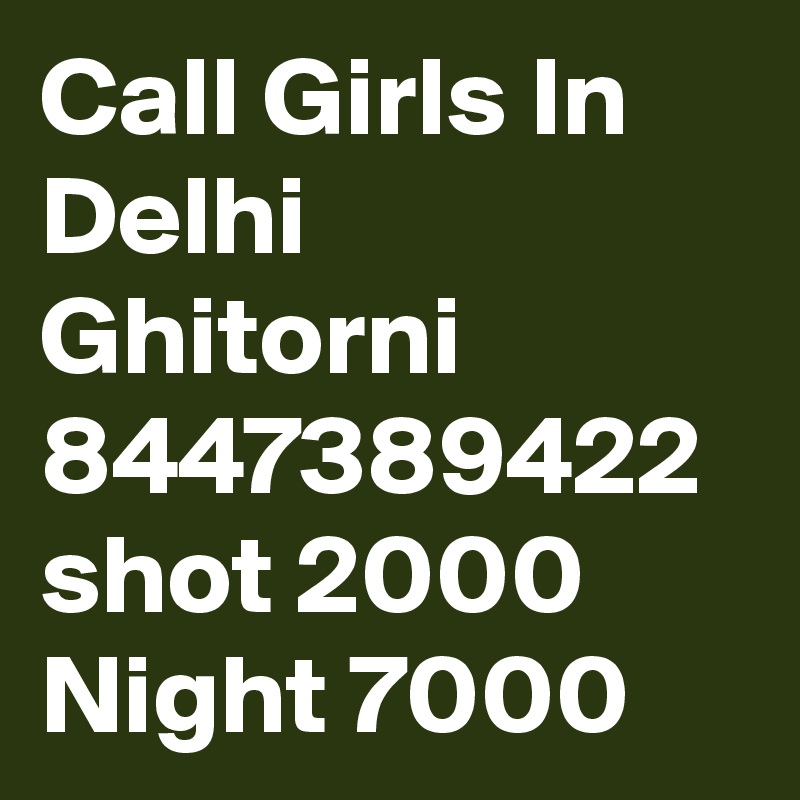 Call Girls In Delhi Ghitorni 8447389422 shot 2000 Night 7000