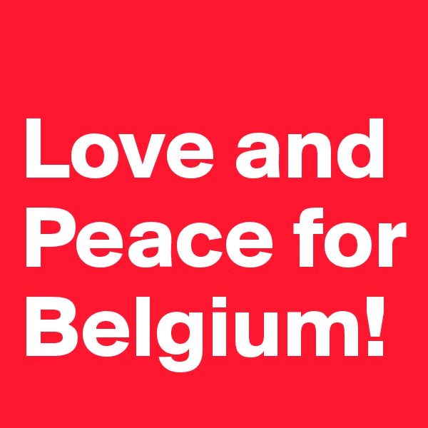 
Love and Peace for Belgium! 