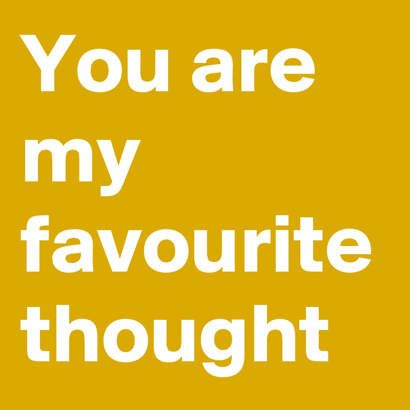 You are my favourite thought