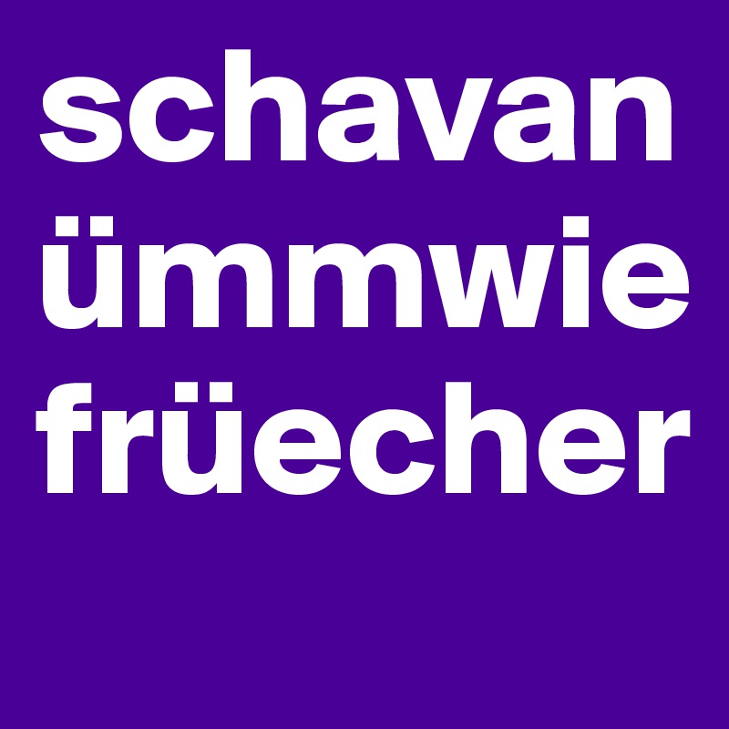 schavanümmwiefrüecher