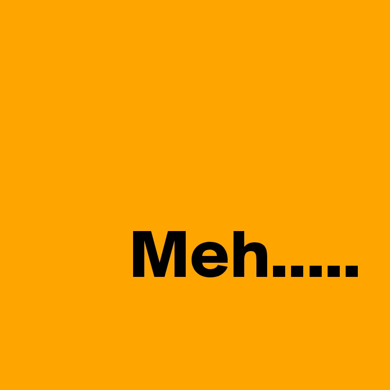 

             
        Meh.....
