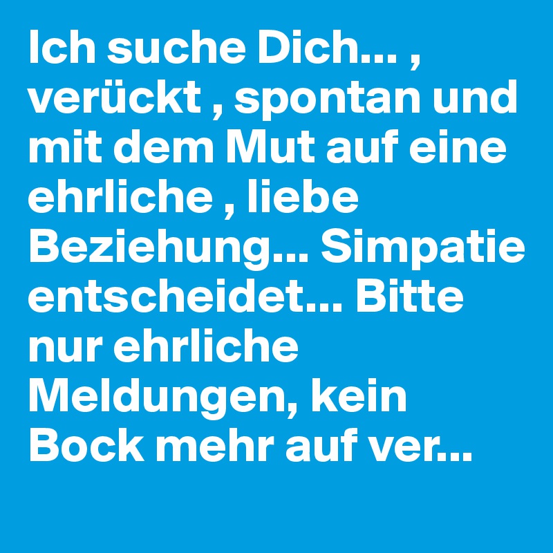 Ich Suche Dich Veruckt Spontan Und Mit Dem Mut Auf Eine Ehrliche Liebe Beziehung Simpatie Entscheidet Bitte Nur Ehrliche Meldungen Kein Bock Mehr Auf Ver Post By Frankied On Boldomatic