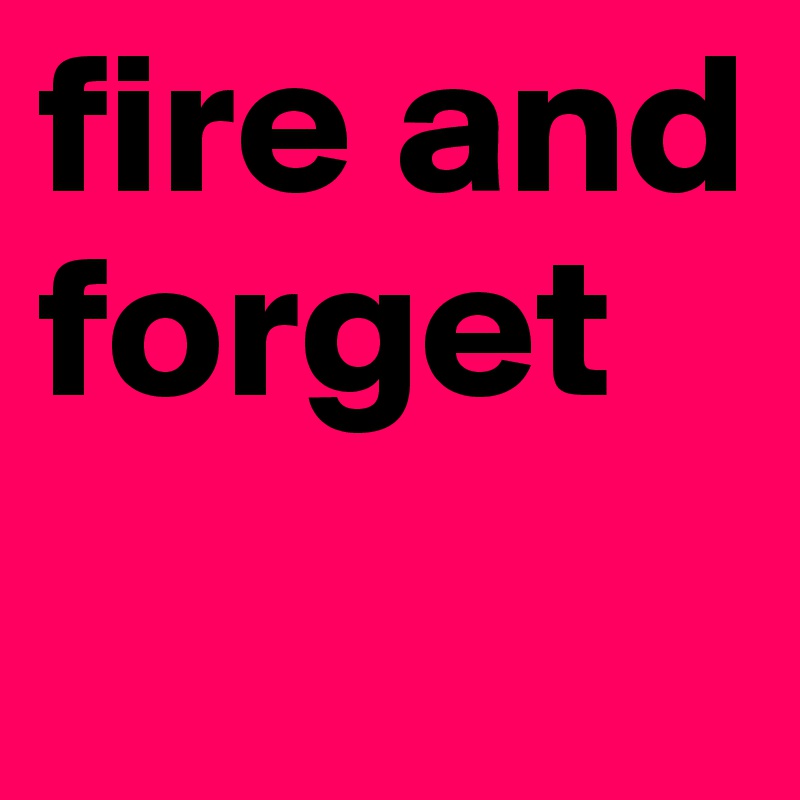 fire and forget