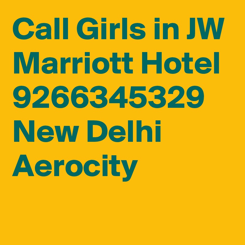 Call Girls in JW Marriott Hotel 9266345329 New Delhi Aerocity
