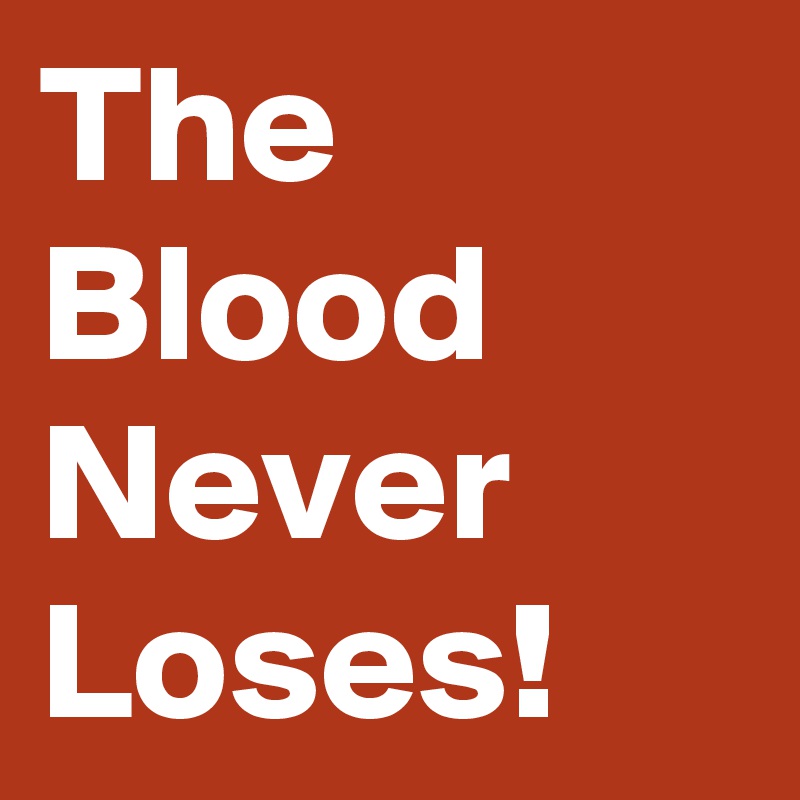The Blood Never Loses!