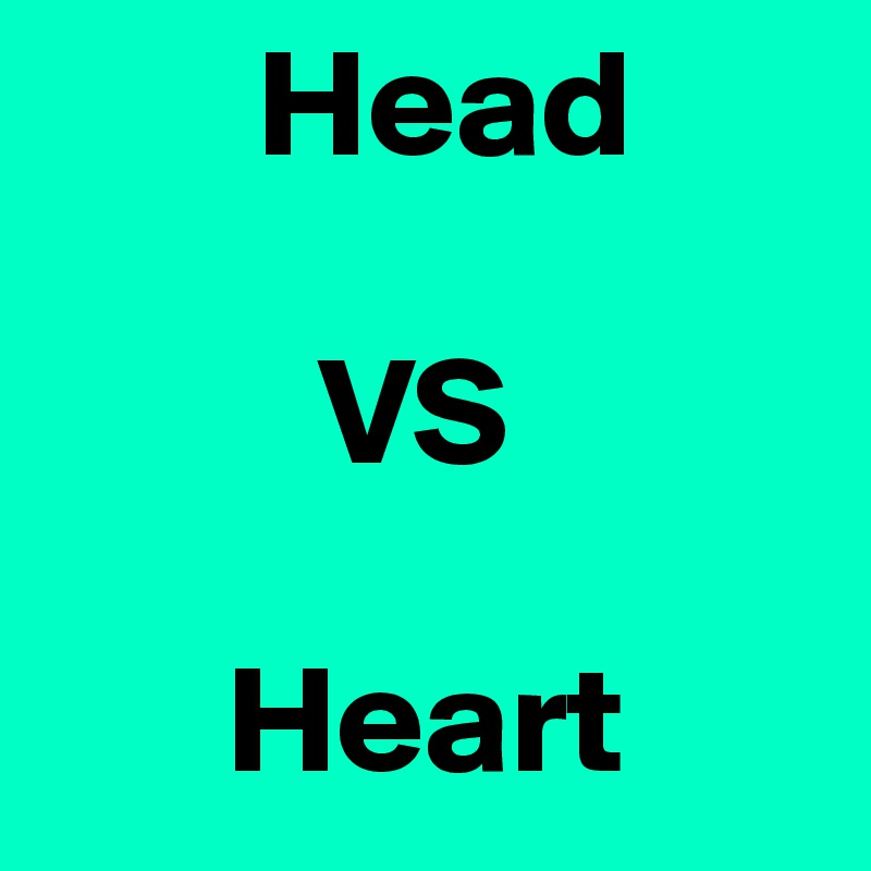        Head

         VS

      Heart