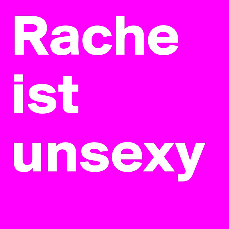 Rache ist unsexy