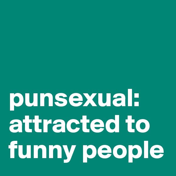 


punsexual: attracted to funny people