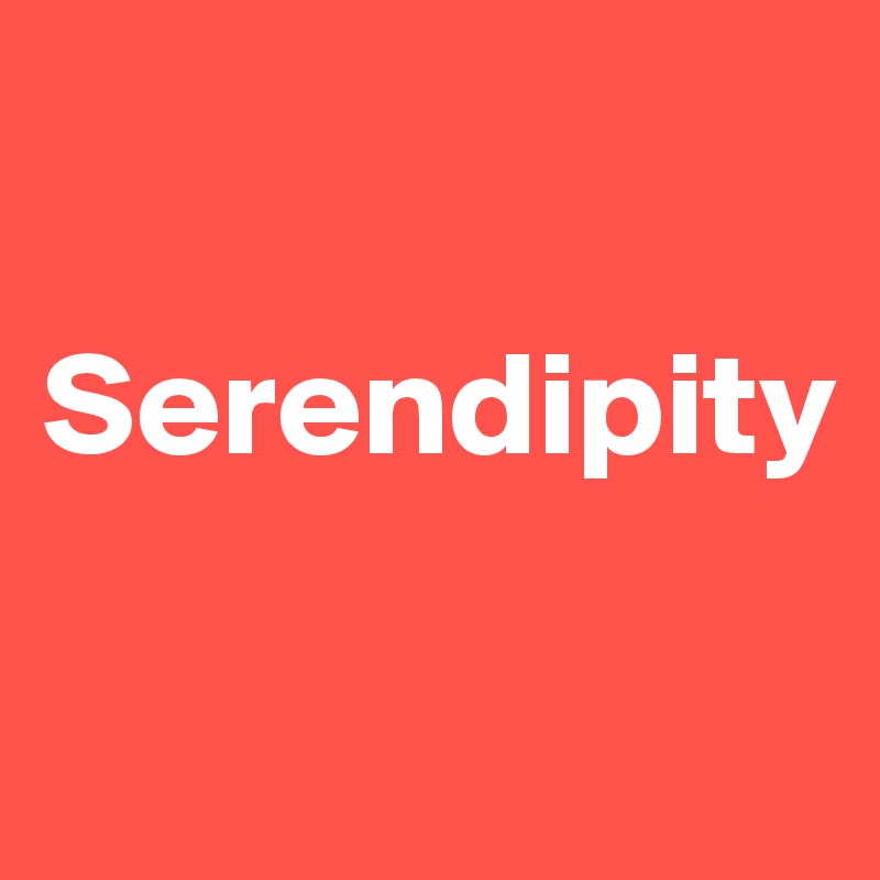 

Serendipity

