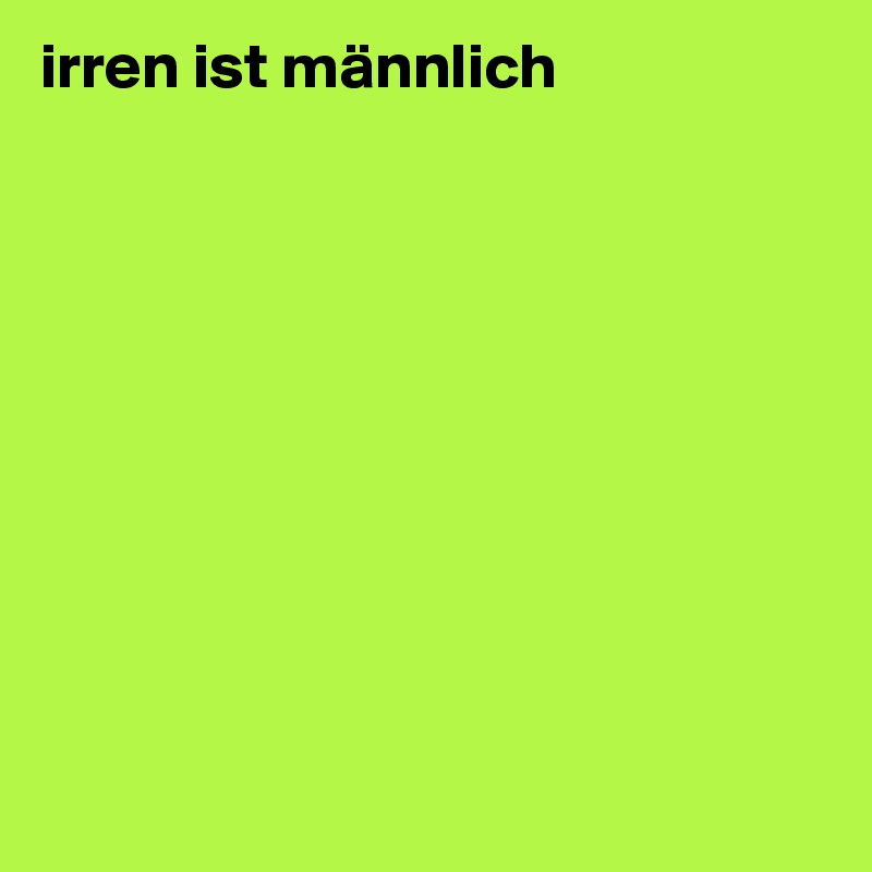irren ist männlich










