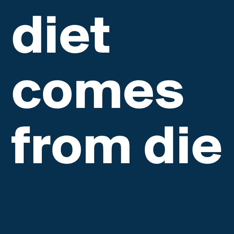 diet comes from die