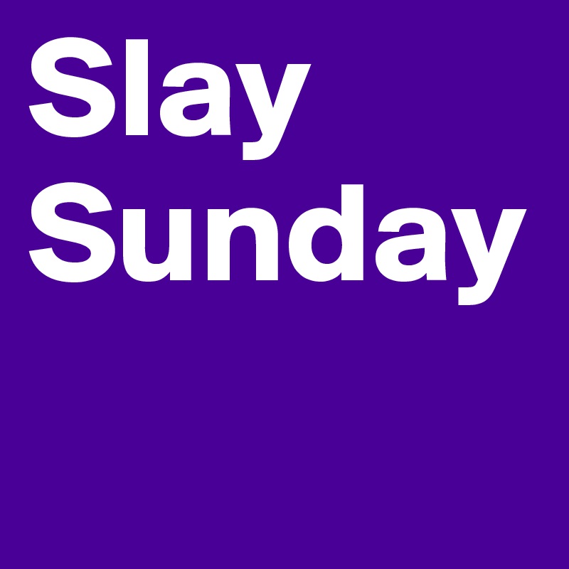 Slay 
Sunday