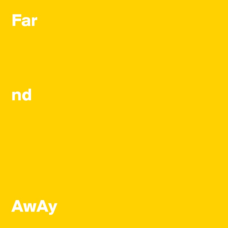 Far



nd





AwAy
