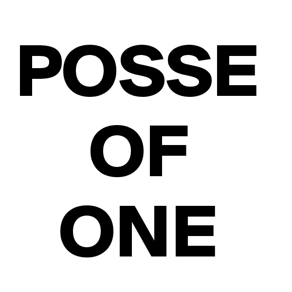 POSSE
OF
ONE