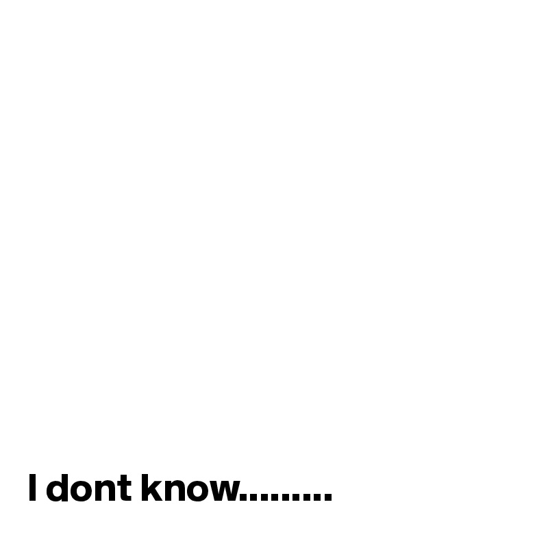 










I dont know.........