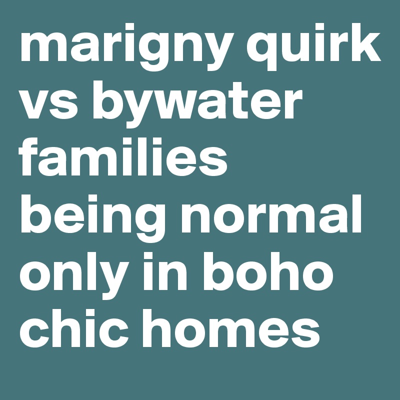 marigny quirk vs bywater families being normal only in boho chic homes