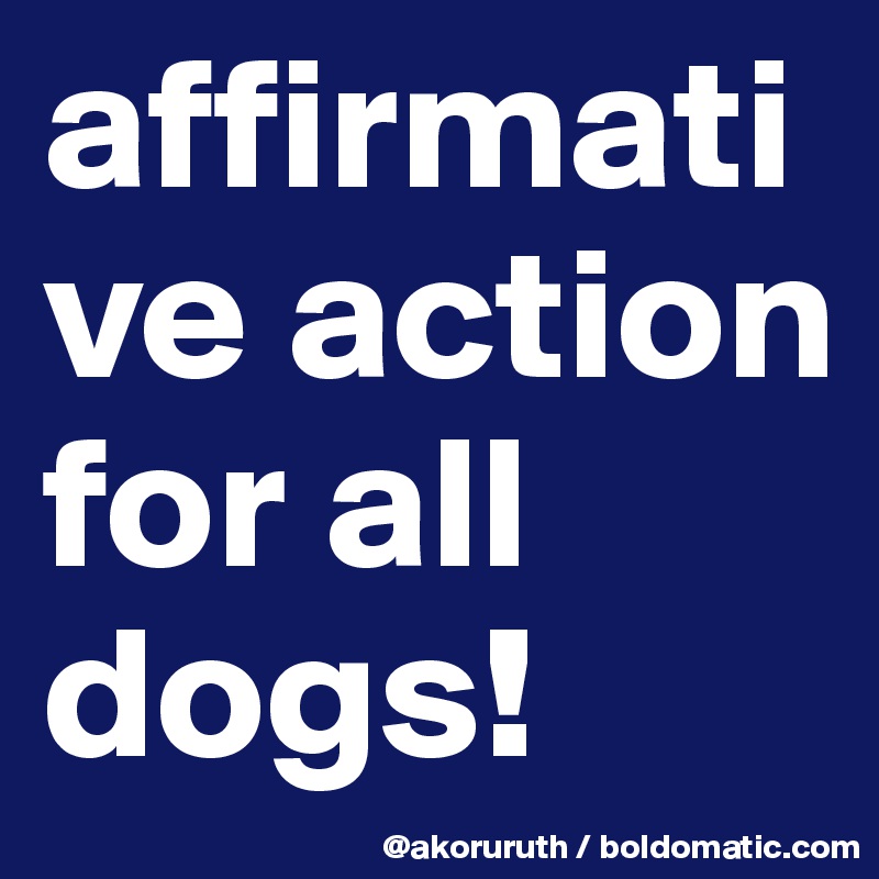 affirmative action for all dogs!