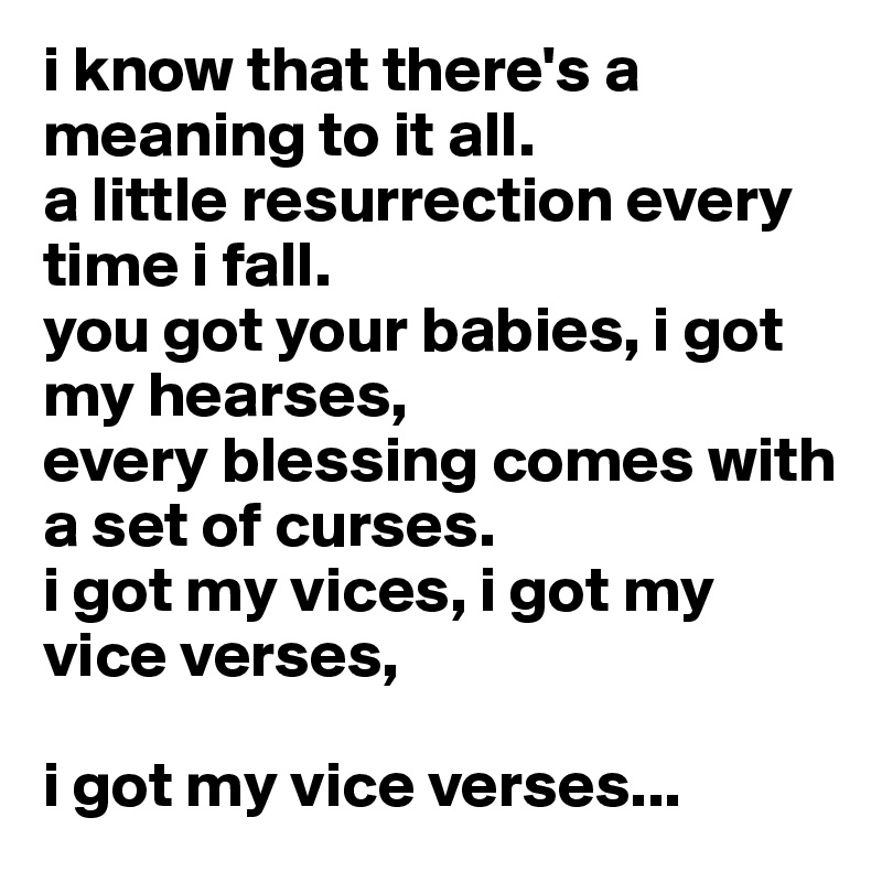 I Know That There S A Meaning To It All A Little Resurrection Every Time I Fall