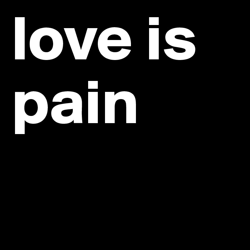 love is pain