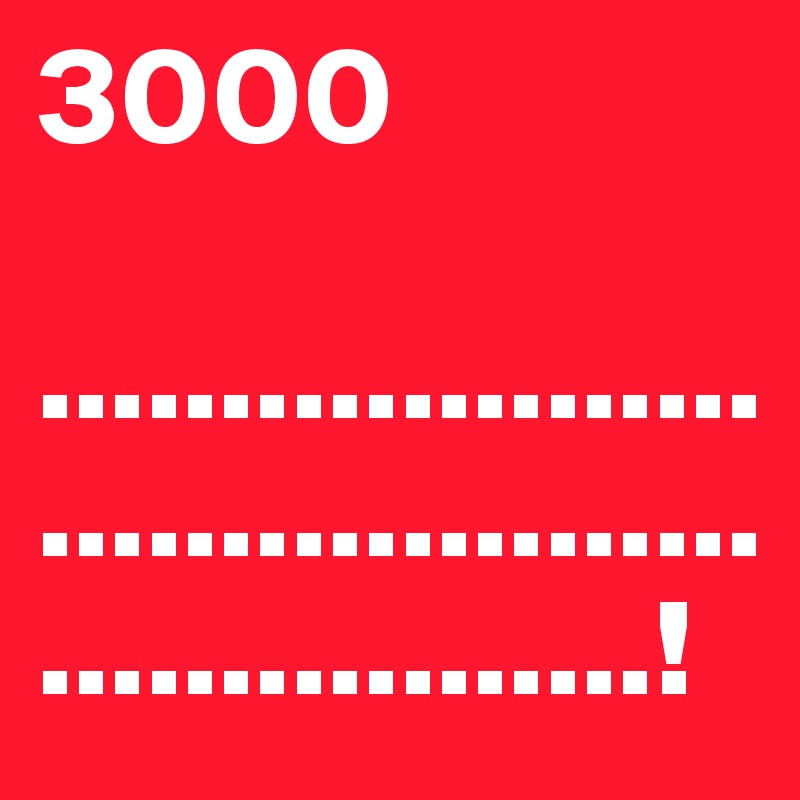3000

.........................................................!