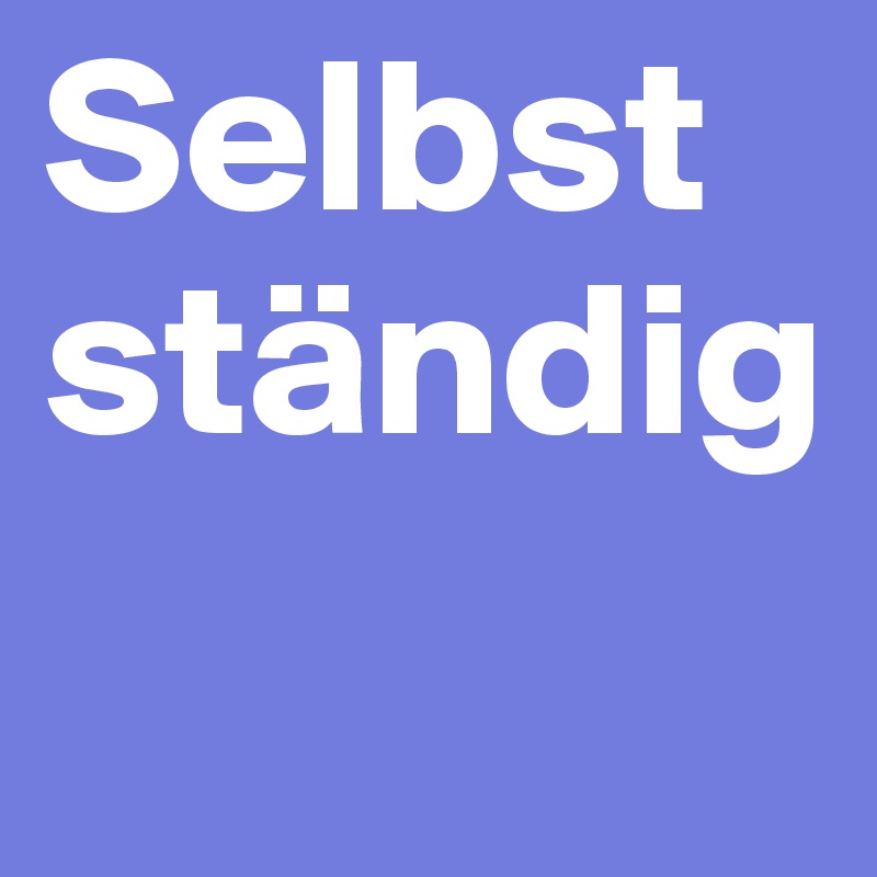 Selbst
ständig