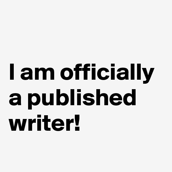 

I am officially a published writer!
