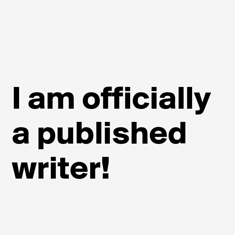 

I am officially a published writer!
