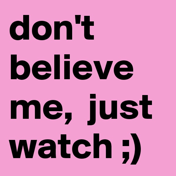 don't believe me,  just watch ;) 