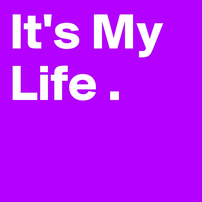 It's My Life .
