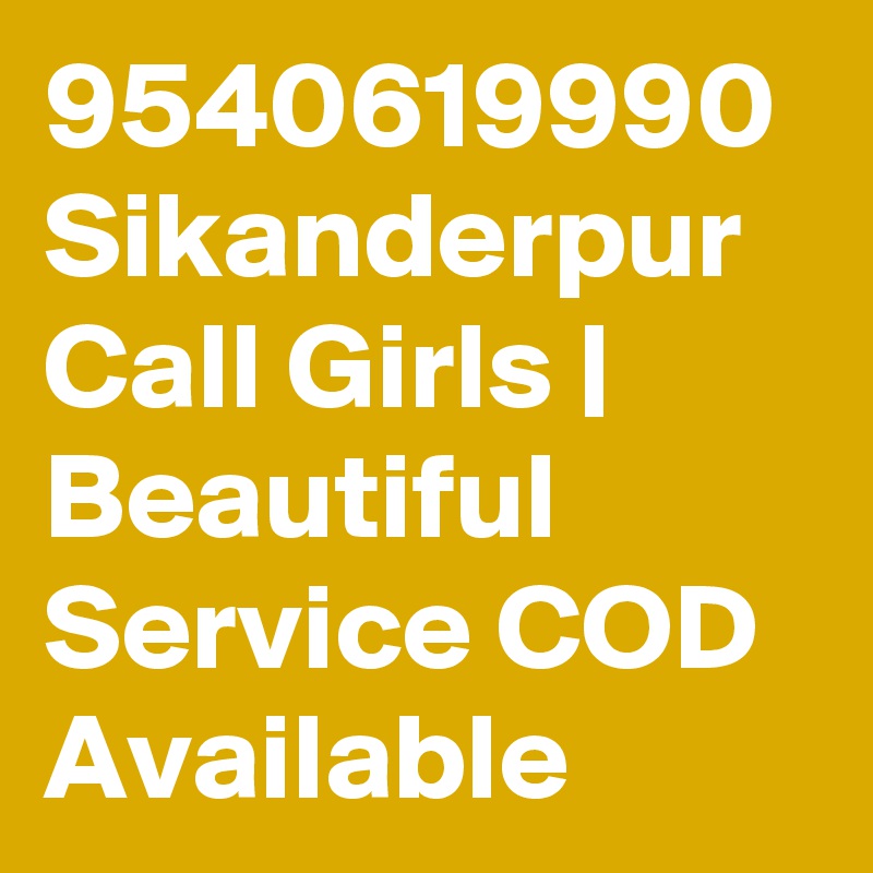 9540619990 Sikanderpur Call Girls | Beautiful  Service COD Available