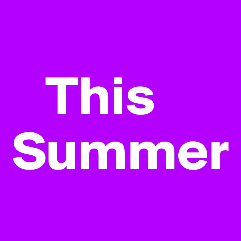 
   This
Summer