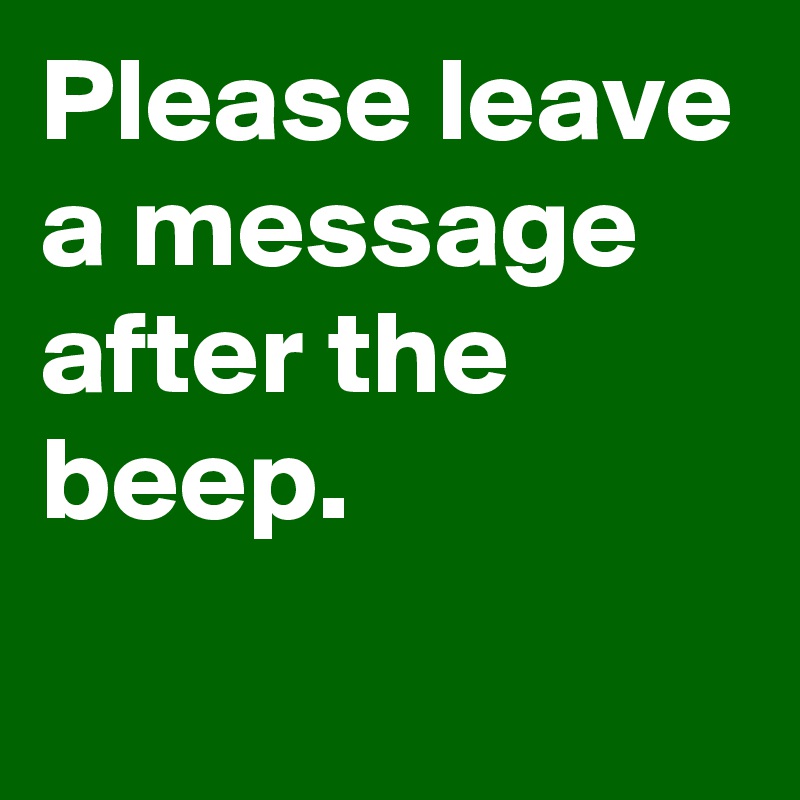 Please leave message after the beep