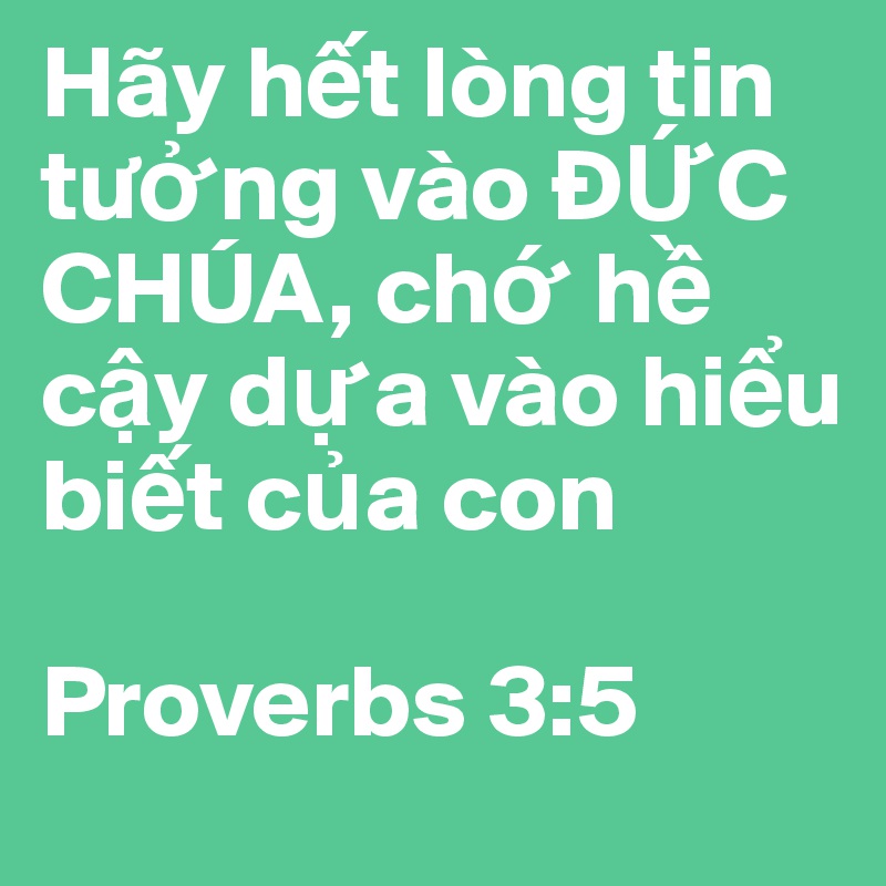 Hay H T Long Tin Tu Ng Vao D C Chua Ch H C Y D A Vao Hi U Bi T C A Con Proverbs 3 5 Post By Nbt On Boldomatic