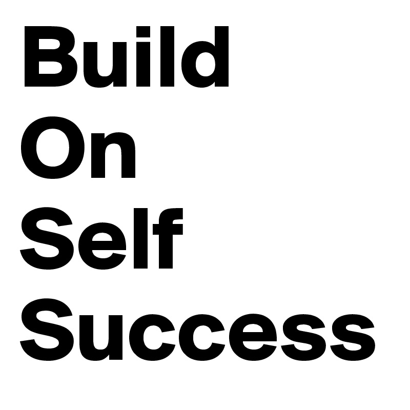 Build
On
Self
Success