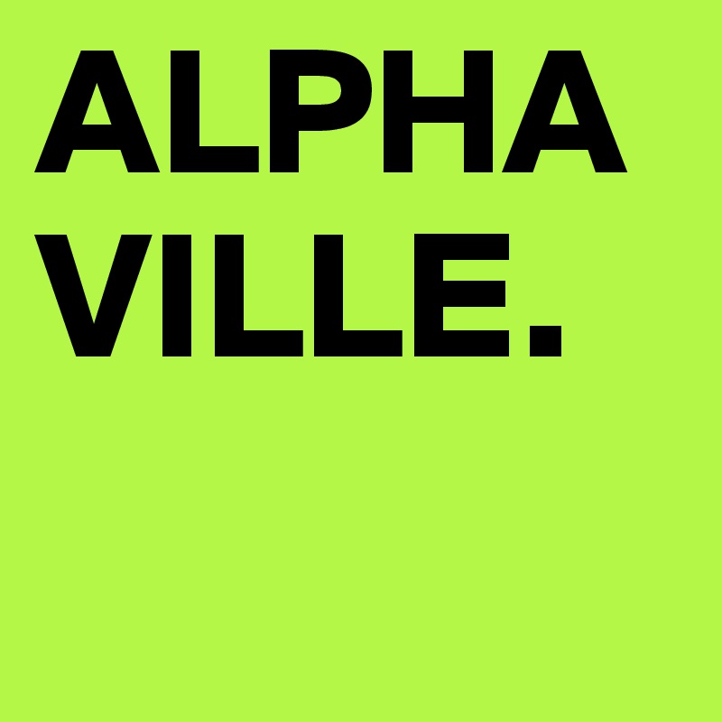 ALPHA
VILLE. 