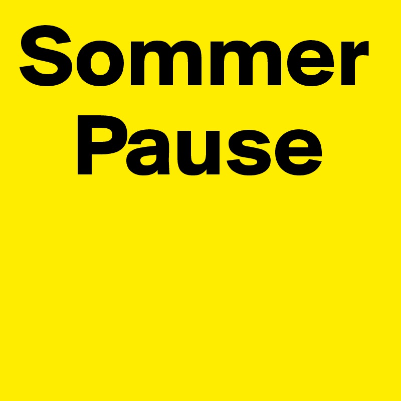 Sommer      
   Pause 

