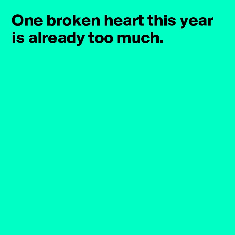 One broken heart this year is already too much.










