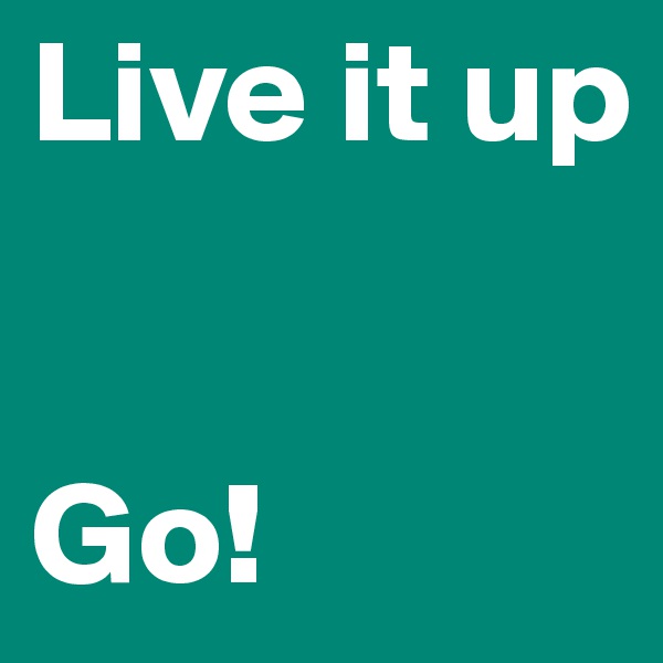 Live it up


Go!