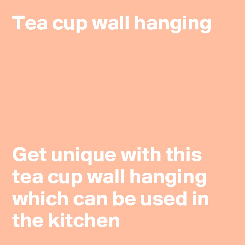 Tea cup wall hanging





Get unique with this tea cup wall hanging which can be used in the kitchen