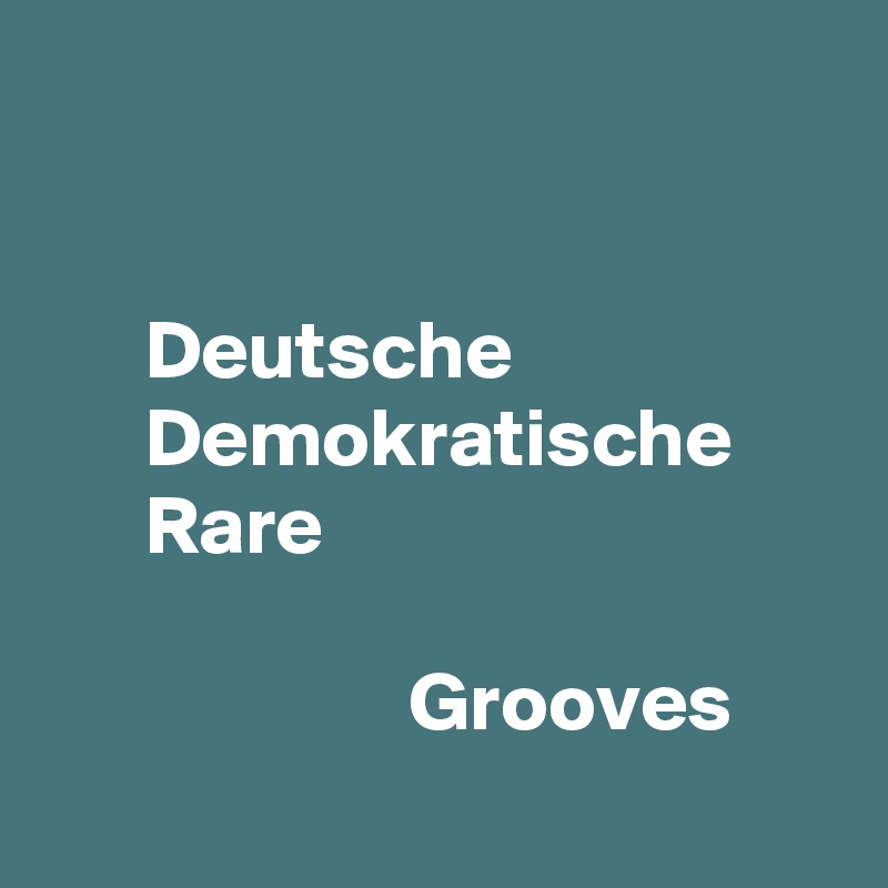 


      Deutsche
      Demokratische
      Rare 
            
                      Grooves
