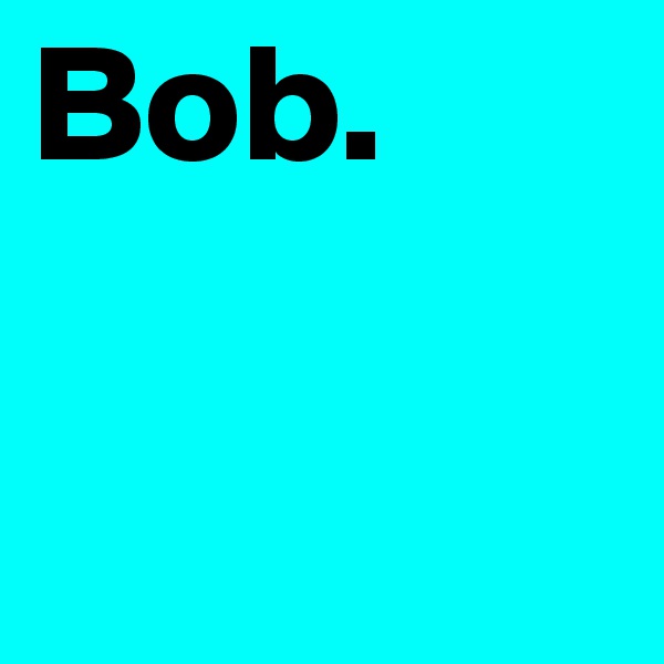 Bob.