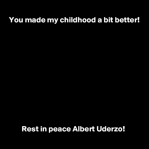 
 You made my childhood a bit better!












         Rest in peace Albert Uderzo!