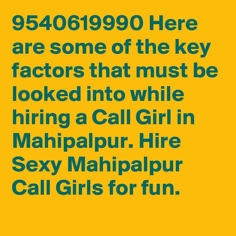 9540619990 Here are some of the key factors that must be looked into while hiring a Call Girl in Mahipalpur. Hire Sexy Mahipalpur Call Girls for fun.
