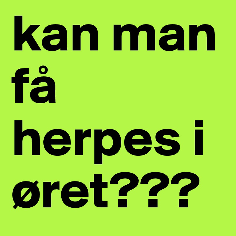 kan man få herpes i øret???