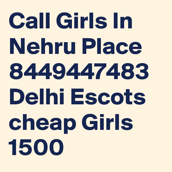 Call Girls In Nehru Place 8449447483
Delhi Escots cheap Girls
1500
