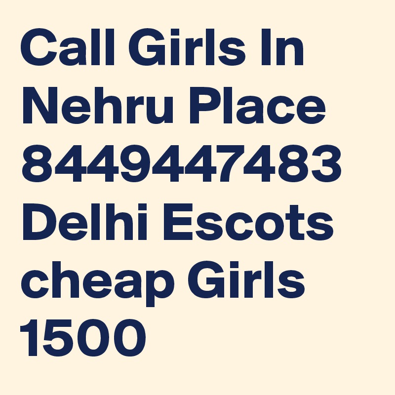 Call Girls In Nehru Place 8449447483
Delhi Escots cheap Girls
1500