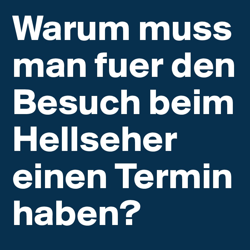 Warum muss man fuer den Besuch beim Hellseher einen Termin haben?