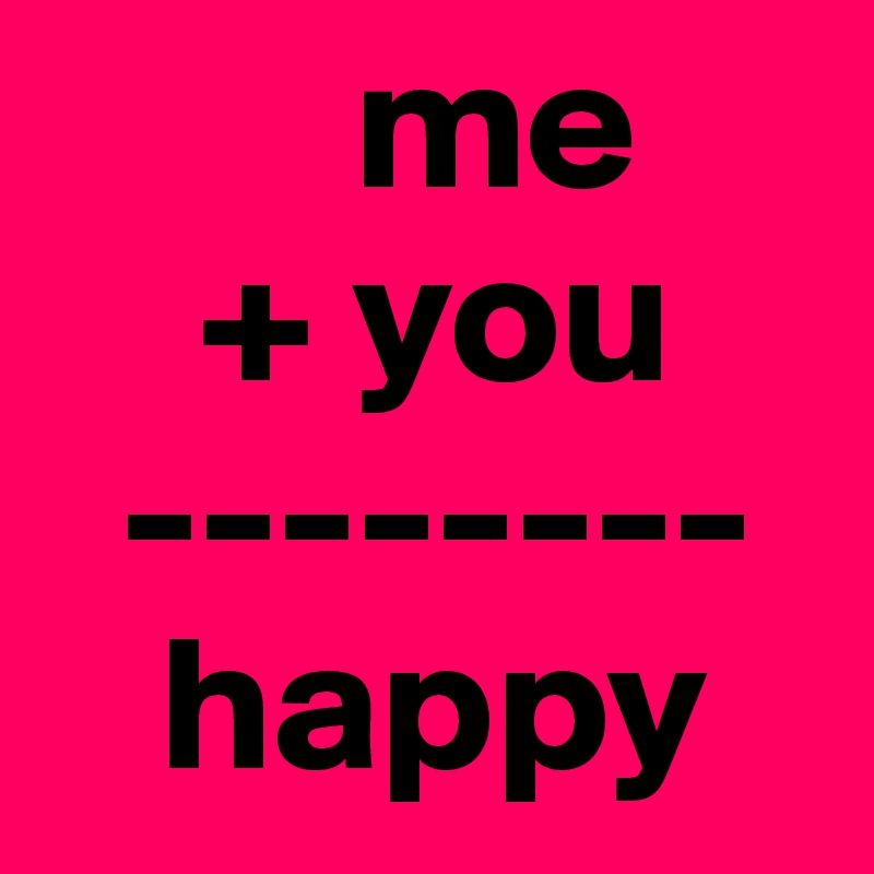         me
    + you
  --------
   happy