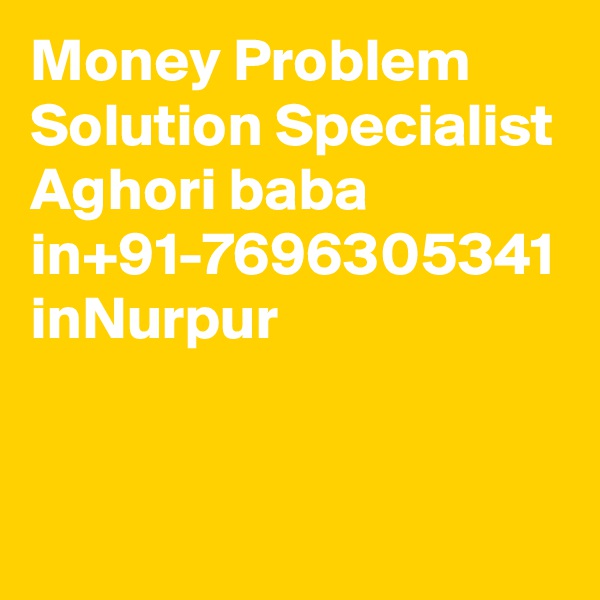 Money Problem Solution Specialist Aghori baba in+91-7696305341 inNurpur

